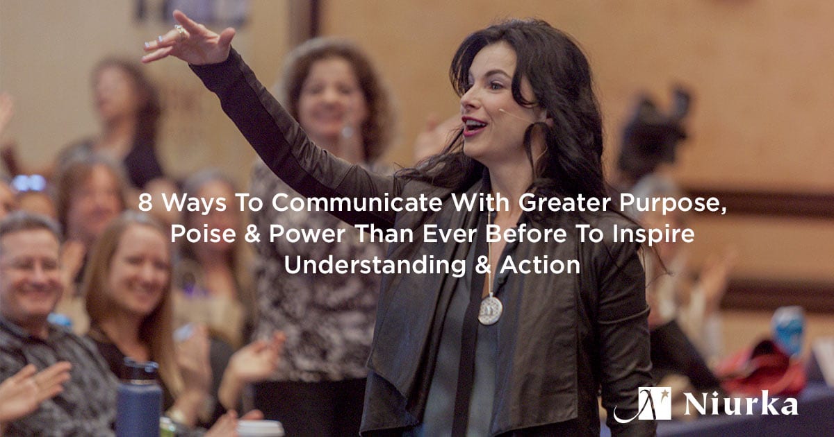 Featured image for “8 Ways To Communicate With Greater Purpose, Poise & Power Than Ever Before To Inspire Understanding & Action”