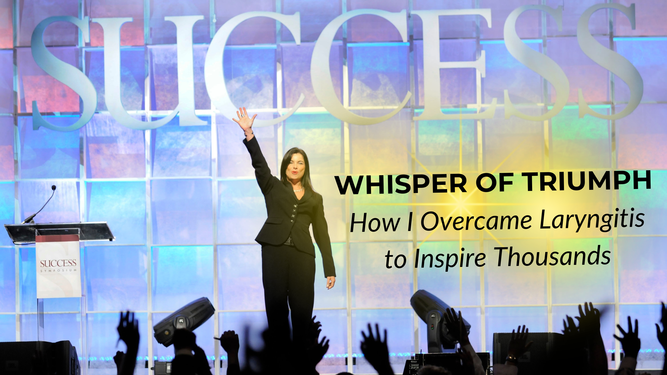 Featured image for “Whisper of Triumph: How I Overcame Laryngitis to Inspire Thousands at Success Magazine’s Event”